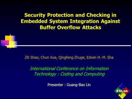 Security Protection and Checking in Embedded System Integration Against Buffer Overflow Attacks Zili Shao, Chun Xue, Qingfeng Zhuge, Edwin H.-M. Sha International.