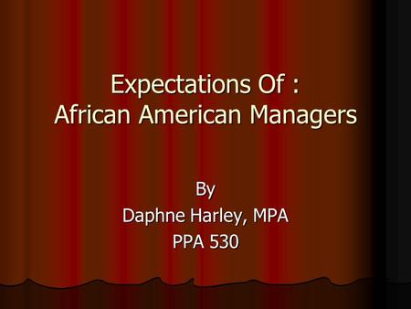 Expectations Of : African American Managers By Daphne Harley, MPA PPA 530.