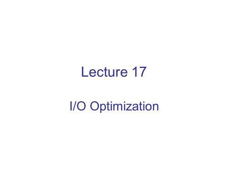 Lecture 17 I/O Optimization. Disk Organization Tracks: concentric rings around disk surface Sectors: arc of track, minimum unit of transfer Cylinder: