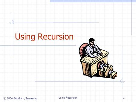 © 2004 Goodrich, Tamassia Using Recursion1. © 2004 Goodrich, Tamassia Using Recursion2 Recall the Recursion Pattern (§ 2.5) Recursion: when a method calls.