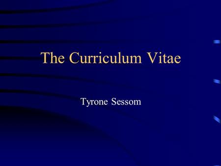 The Curriculum Vitae Tyrone Sessom. Demystifying The CV “Without precise definitions or universal acknowledged distinctions, the terms resume and CV,