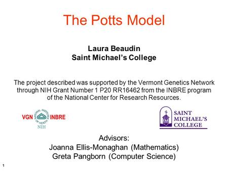 The Potts Model Laura Beaudin Saint Michael’s College The project described was supported by the Vermont Genetics Network through NIH Grant Number 1 P20.