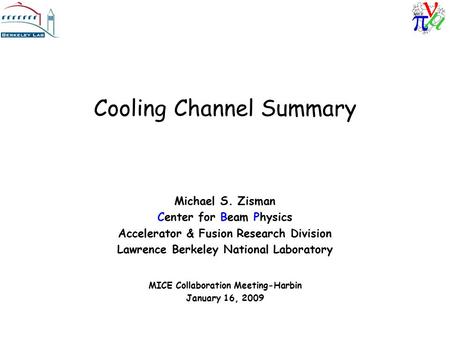 Cooling Channel Summary Michael S. Zisman Center for Beam Physics Accelerator & Fusion Research Division Lawrence Berkeley National Laboratory MICE Collaboration.