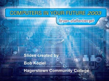 Slides created by Bob Koziel Hagerstown Community College.