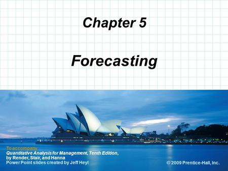 Chapter 5 Forecasting To accompany Quantitative Analysis for Management, Tenth Edition, by Render, Stair, and Hanna Power Point slides created by Jeff.