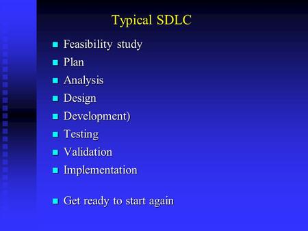 Typical SDLC Feasibility study Feasibility study Plan Plan Analysis Analysis Design Design Development) Development) Testing Testing Validation Validation.
