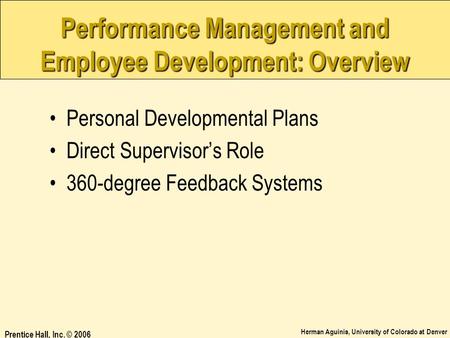 Herman Aguinis, University of Colorado at Denver Prentice Hall, Inc. © 2006 Performance Management and Employee Development: Overview Personal Developmental.