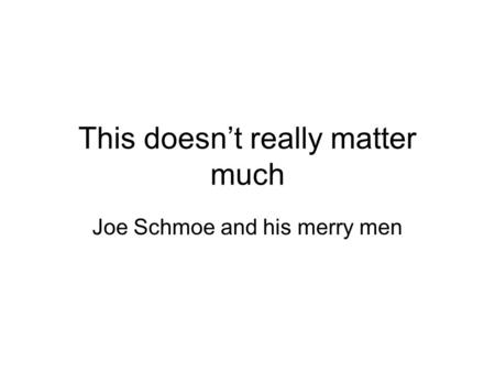 This doesn’t really matter much Joe Schmoe and his merry men.
