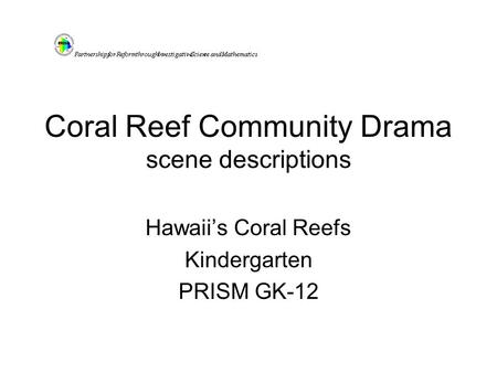 Coral Reef Community Drama scene descriptions Hawaii’s Coral Reefs Kindergarten PRISM GK-12.