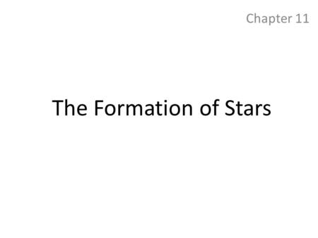 The Formation of Stars Chapter 11. Giant Molecular Clouds Large Low density Cold To Form Stars Small High density Hot.