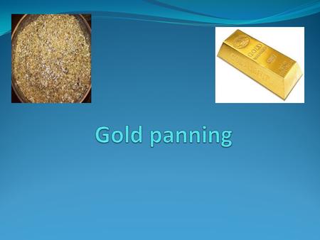 Gold panning facts When you pan for gold you just cant find gold you can only find flacks of gold. You cant find gold just like that The concept of gold.