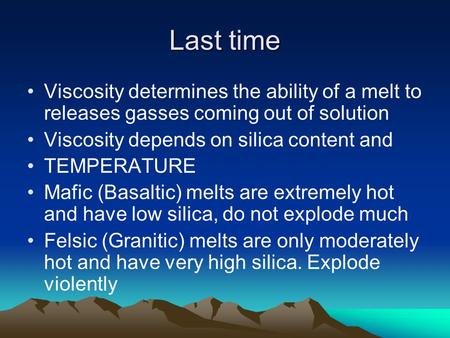 Last time Viscosity determines the ability of a melt to releases gasses coming out of solution Viscosity depends on silica content and TEMPERATURE Mafic.