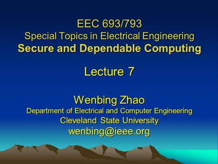 EEC 693/793 Special Topics in Electrical Engineering Secure and Dependable Computing Lecture 7 Wenbing Zhao Department of Electrical and Computer Engineering.