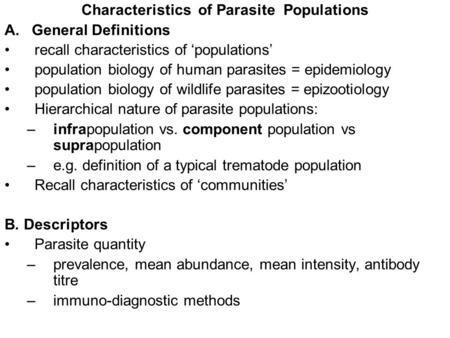 Characteristics of Parasite Populations A. General Definitions recall characteristics of ‘populations’ population biology of human parasites = epidemiology.