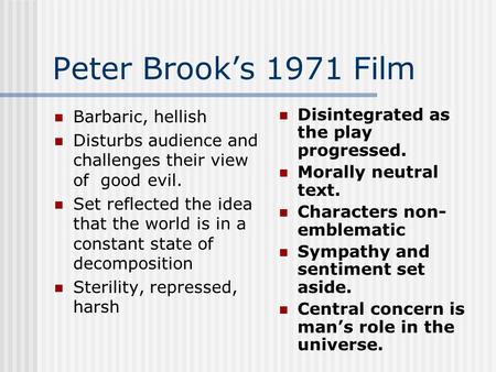 Peter Brook’s 1971 Film Barbaric, hellish Disturbs audience and challenges their view of good evil. Set reflected the idea that the world is in a constant.