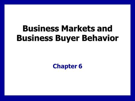 Learning Goals Define the business market and how it differs from consumer markets Identify the major factors that influence business buyer behavior List.