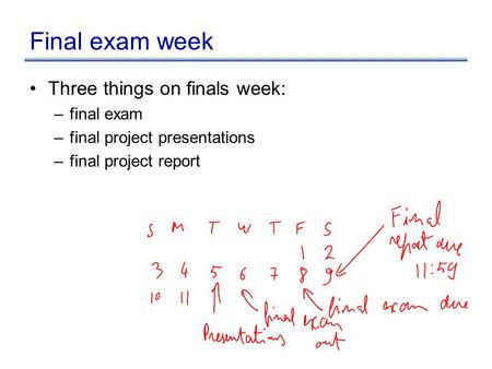 Final exam week Three things on finals week: –final exam –final project presentations –final project report.