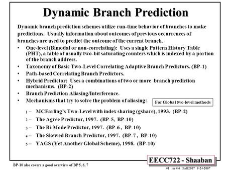 EECC722 - Shaaban #1 lec # 6 Fall 2007 9-24-2007 Dynamic Branch Prediction Dynamic branch prediction schemes utilize run-time behavior of branches to make.
