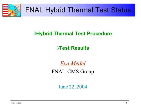May 13, 2004 1 FNAL Hybrid Thermal Test Status  Hybrid Thermal Test Procedure  Test Results Eva Medel FNAL CMS Group June 22, 2004.