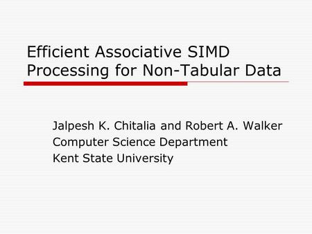Efficient Associative SIMD Processing for Non-Tabular Data Jalpesh K. Chitalia and Robert A. Walker Computer Science Department Kent State University.