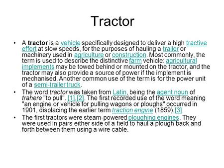 Tractor A tractor is a vehicle specifically designed to deliver a high tractive effort at slow speeds, for the purposes of hauling a trailer or machinery.