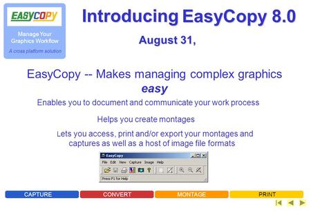 A cross platform solution Manage Your Graphics Workflow CAPTURECONVERTMONTAGEPRINT EasyCopy 8.0 L ets you access, print and/or export your montages and.