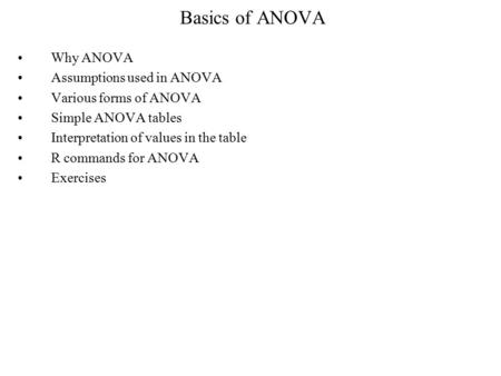 Basics of ANOVA Why ANOVA Assumptions used in ANOVA