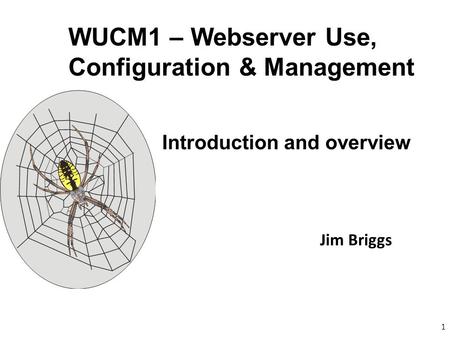 Roger Beresford WUCM1 – Webserver Use, Configuration & Management Introduction and overview 1 Jim Briggs.