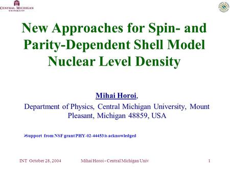 INT October 28, 2004Mihai Horoi - Central Michigan Univ1 New Approaches for Spin- and Parity-Dependent Shell Model Nuclear Level Density Mihai Horoi, Department.