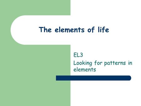 The elements of life EL3 Looking for patterns in elements.