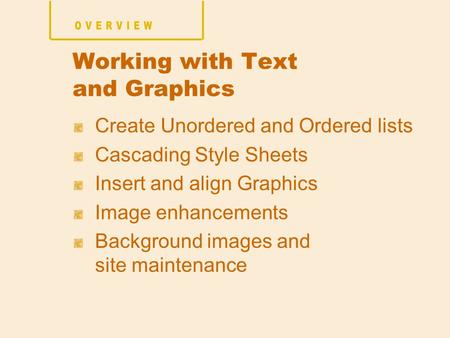 Create Unordered and Ordered lists Cascading Style Sheets Insert and align Graphics Image enhancements Background images and site maintenance Working with.