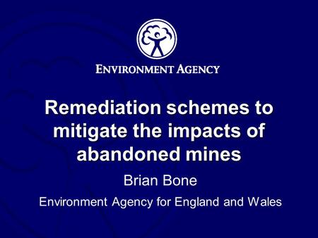 Remediation schemes to mitigate the impacts of abandoned mines Brian Bone Environment Agency for England and Wales.