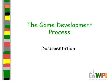 The Game Development Process Documentation. The Role of Documentation The Concept Document The Design Document Based on Ch 18-19, Gameplay and Design,