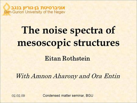 The noise spectra of mesoscopic structures Eitan Rothstein With Amnon Aharony and Ora Entin 02.02.09 Condensed matter seminar, BGU.