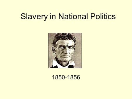 Slavery in National Politics 1850-1856. Thomas Prentice Kettell Southern Wealth and Northern Profits (1856) North dependent on southern products but accrued.