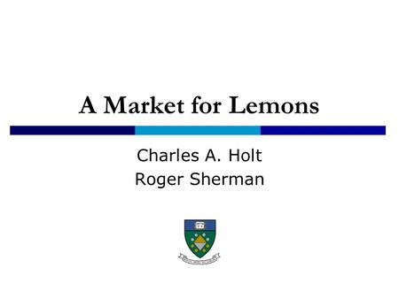 A Market for Lemons Charles A. Holt Roger Sherman.