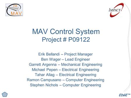 EDGE™ MAV Control System Project # P09122 Erik Bellandi – Project Manager Ben Wager – Lead Engineer Garrett Argenna – Mechanical Engineering Michael Pepen.