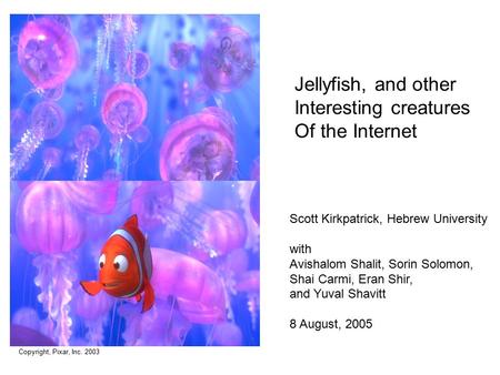 Jellyfish, and other Interesting creatures Of the Internet Scott Kirkpatrick, Hebrew University with Avishalom Shalit, Sorin Solomon, Shai Carmi, Eran.
