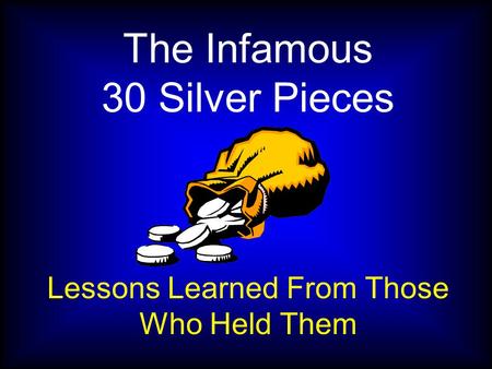 The Infamous 30 Silver Pieces Lessons Learned From Those Who Held Them.