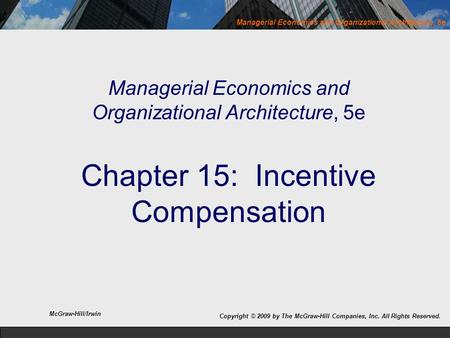Managerial Economics and Organizational Architecture, 5e Managerial Economics and Organizational Architecture, 5e Chapter 15: Incentive Compensation McGraw-Hill/Irwin.
