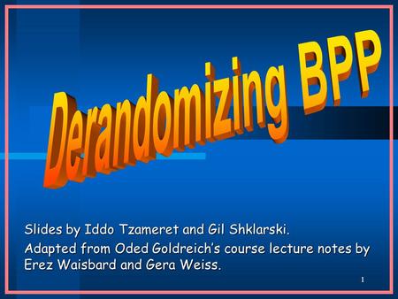 1 Slides by Iddo Tzameret and Gil Shklarski. Adapted from Oded Goldreich’s course lecture notes by Erez Waisbard and Gera Weiss.