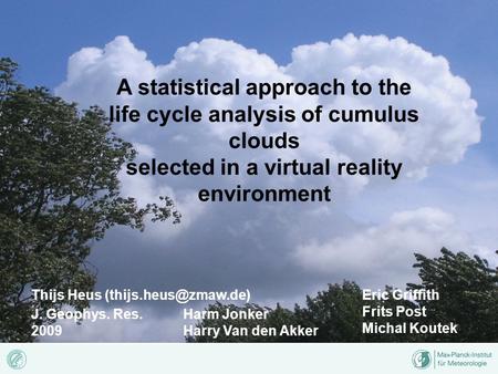 A statistical approach to the life cycle analysis of cumulus clouds selected in a virtual reality environment Harm Jonker Harry Van den Akker Eric Griffith.
