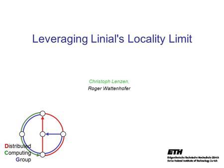 Leveraging Linial's Locality Limit Christoph Lenzen, Roger Wattenhofer Distributed Computing Group.
