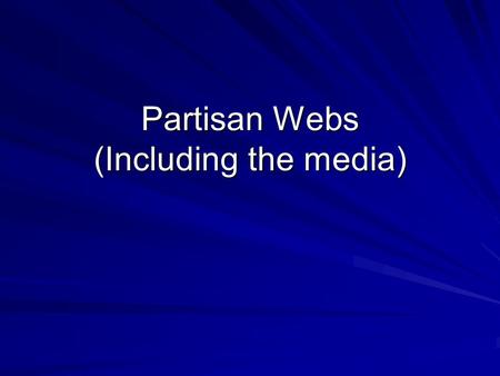Partisan Webs (Including the media). The Partisan Webs paper Set up fictitious names and addresses Bought subscriptions/made contributions Traced what.