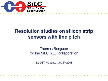 Resolution studies on silicon strip sensors with fine pitch Thomas Bergauer for the SiLC R&D collaboration EUDET Meeting, Oct. 6 th 2008.