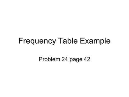 Frequency Table Example Problem 24 page 42. Put the disk from the book in and find the Excel files and scroll down to Trough. You get this.
