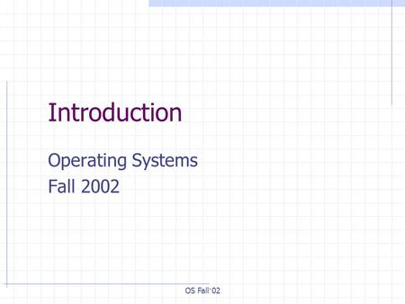 OS Fall ’ 02 Introduction Operating Systems Fall 2002.
