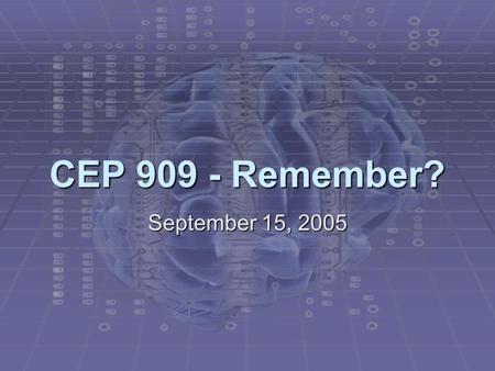 CEP 909 - Remember? September 15, 2005. Matthew J. Koehler September 15, 2005CEP 909 - Cognition and Technology Is learning about cognition like this?
