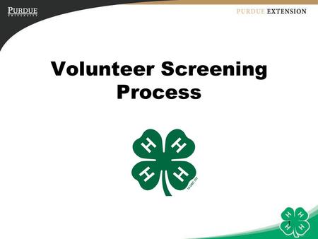 1 Volunteer Screening Process. 2 Objectives 1.Explain the importance of following a screening process for 4-H Youth Development Program Volunteers. 2.Identify.