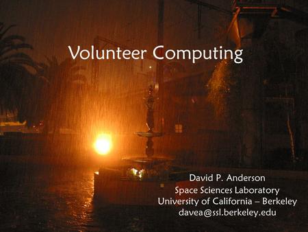 David P. Anderson Space Sciences Laboratory University of California – Berkeley Volunteer Computing.